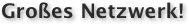 Großes Netzwerk!